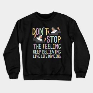 Don't Stop The Feeling Keep Believing Live Life Dancing Crewneck Sweatshirt